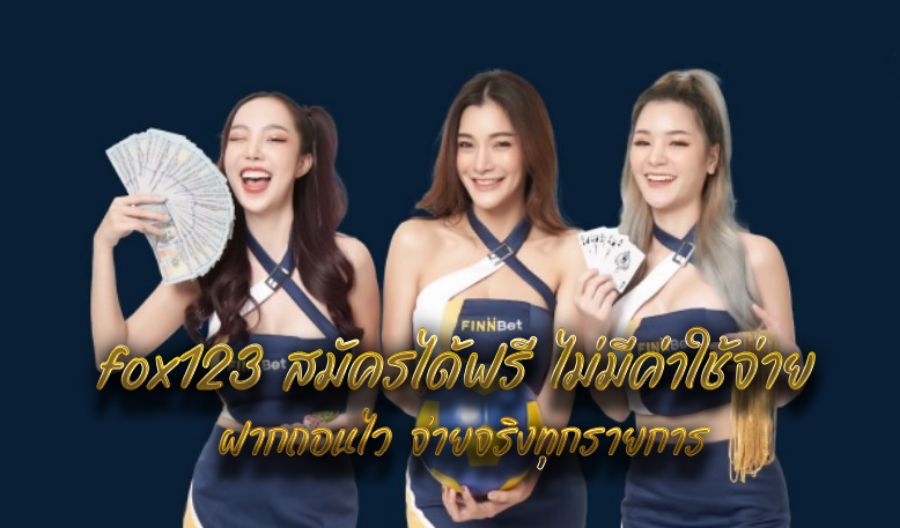 fox123  สมัครได้ฟรี ไม่มีค่าใช้จ่าย ฝากถอนไว จ่ายจริงทุกรายการ