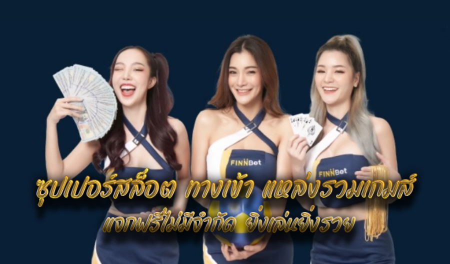 ซุปเปอร์สล็อต ทางเข้า แหล่งรวมเกมส์ แจกฟรีไม่มีจำกัด ยิ่งเล่นยิ่งรวย