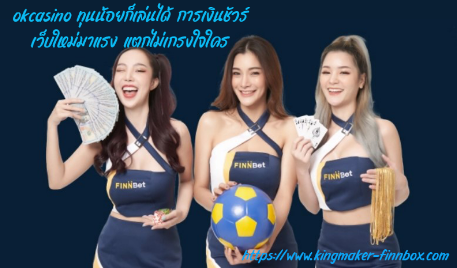 okcasino ทุนน้อยก็เล่นได้ การเงินชัวร์ เว็บใหม่มาแรง แตกไม่เกรงใจใคร