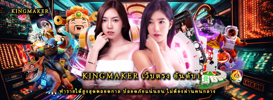 Kingmaker เว็บตรง อันดับ1 ทำรายได้สูงสุดตลอดกาล ปลอดภัยแน่นอน ไม่ต้องผ่านคนกลาง